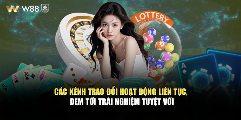 Các kênh trao đổi hoạt động liên tục, đem tới trải nghiệm tuyệt vời