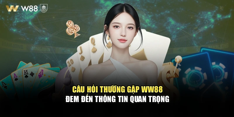 Câu hỏi thường gặp WW88 đem đến thông tin quan trọng