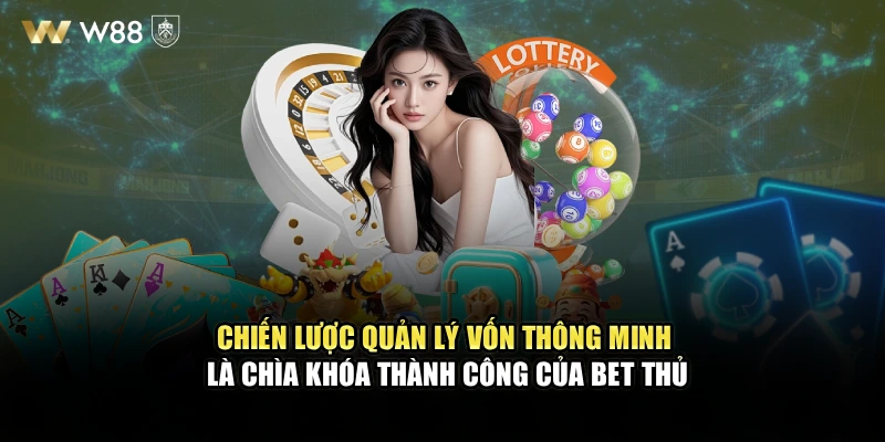 Chiến lược quản lý vốn thông minh là chìa khóa thành công của bet thủ