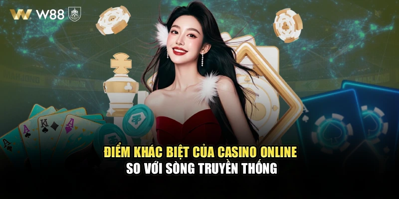 Điểm khác biệt của Casino online so với sòng truyền thống
