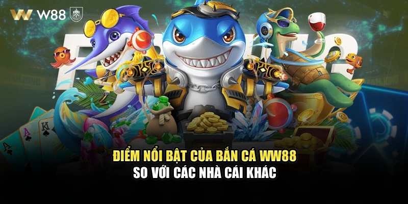 Điểm nổi bật của bắn cá WW88 so với các nhà cái khác