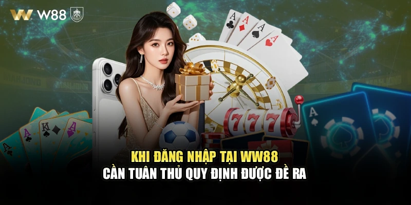 Khi đăng nhập tại WW88 cần tuân thủ quy định được đề ra 