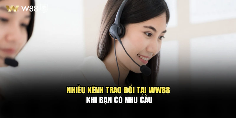 Nhiều kênh trao đổi tại WW88 khi bạn có nhu cầu