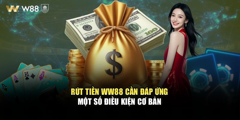 Rút tiền WW88 cần đáp ứng một số điều kiện cơ bản 