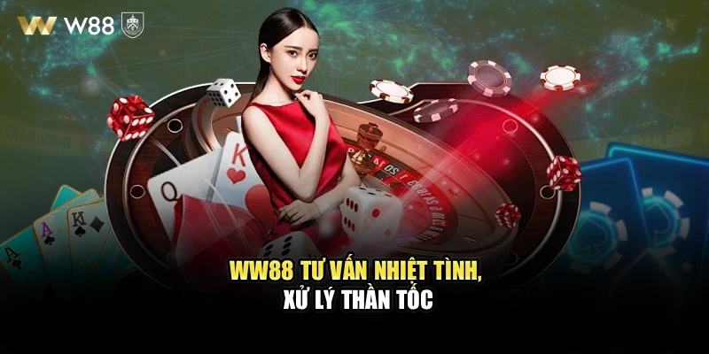 WW88 tư vấn nhiệt tình, xử lý thần tốc